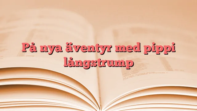 På nya äventyr med pippi långstrump
